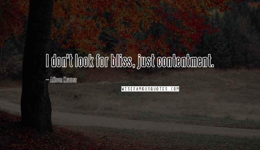 Alison Krauss Quotes: I don't look for bliss, just contentment.