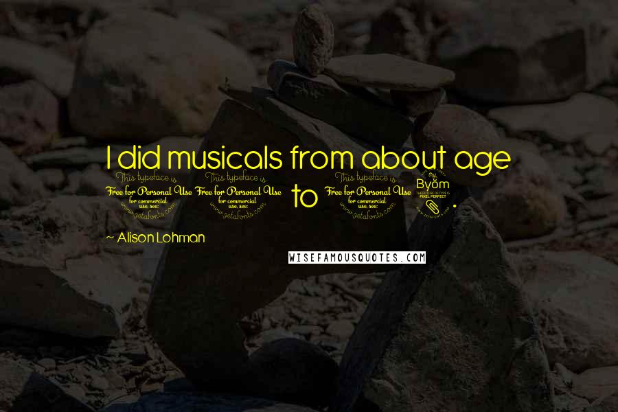 Alison Lohman Quotes: I did musicals from about age 10 to 18.