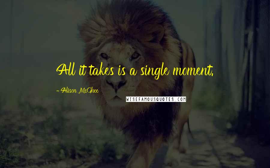 Alison McGhee Quotes: All it takes is a single moment.