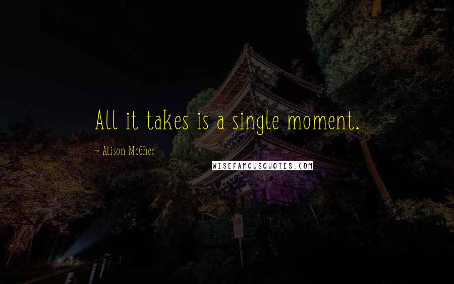 Alison McGhee Quotes: All it takes is a single moment.