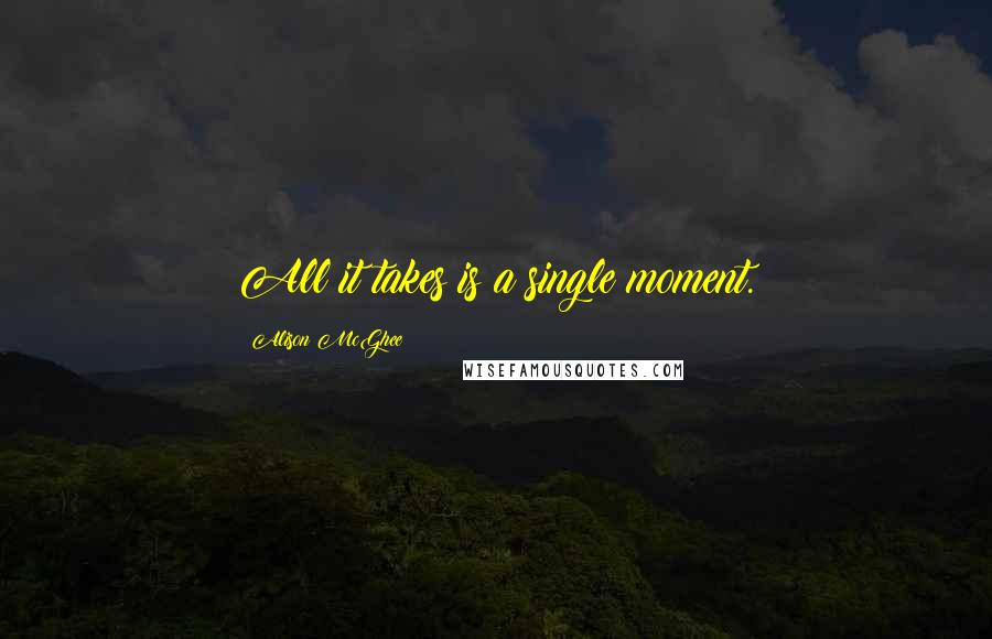 Alison McGhee Quotes: All it takes is a single moment.