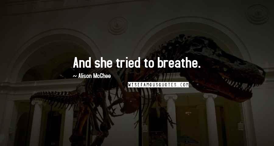 Alison McGhee Quotes: And she tried to breathe.