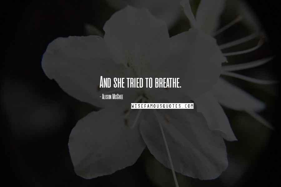 Alison McGhee Quotes: And she tried to breathe.
