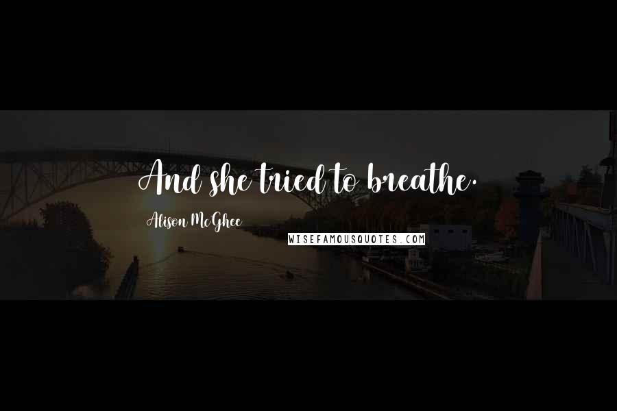 Alison McGhee Quotes: And she tried to breathe.