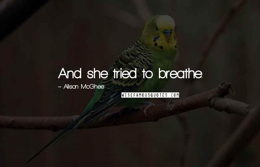 Alison McGhee Quotes: And she tried to breathe.