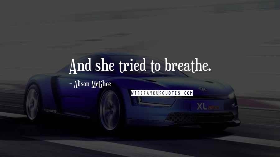 Alison McGhee Quotes: And she tried to breathe.