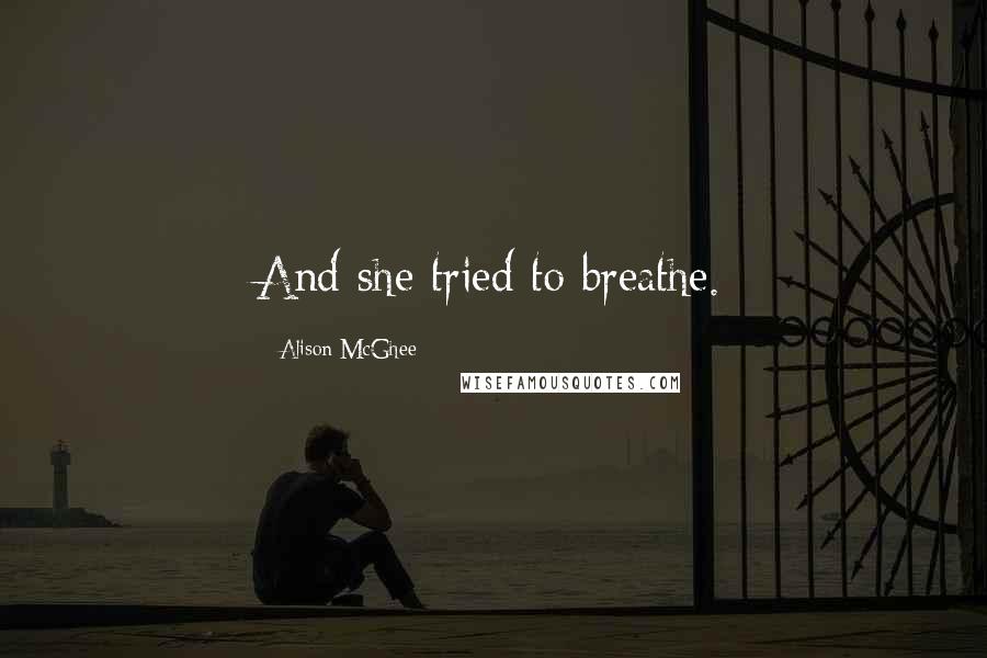 Alison McGhee Quotes: And she tried to breathe.