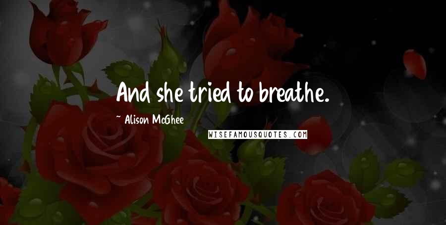 Alison McGhee Quotes: And she tried to breathe.