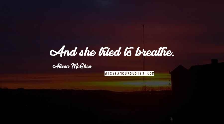 Alison McGhee Quotes: And she tried to breathe.