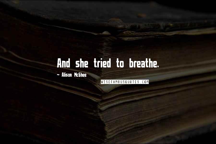 Alison McGhee Quotes: And she tried to breathe.