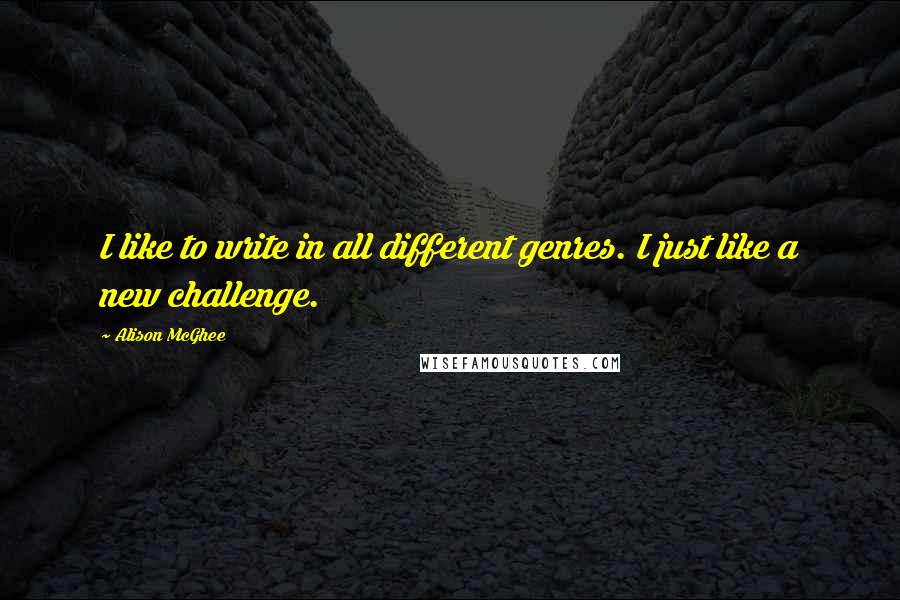 Alison McGhee Quotes: I like to write in all different genres. I just like a new challenge.