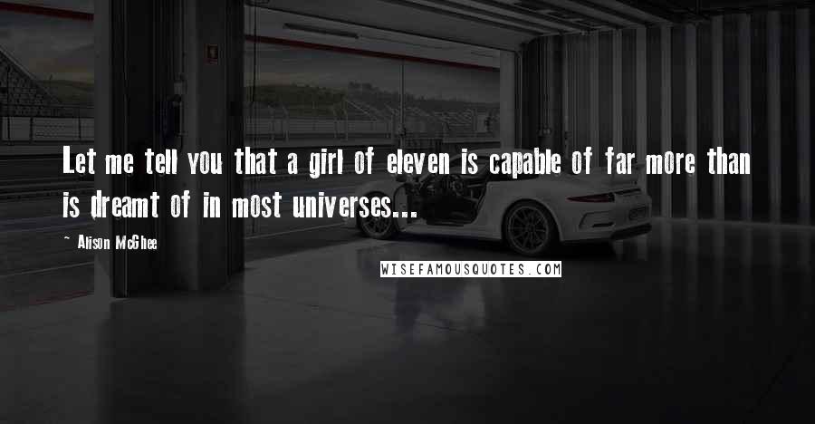 Alison McGhee Quotes: Let me tell you that a girl of eleven is capable of far more than is dreamt of in most universes...