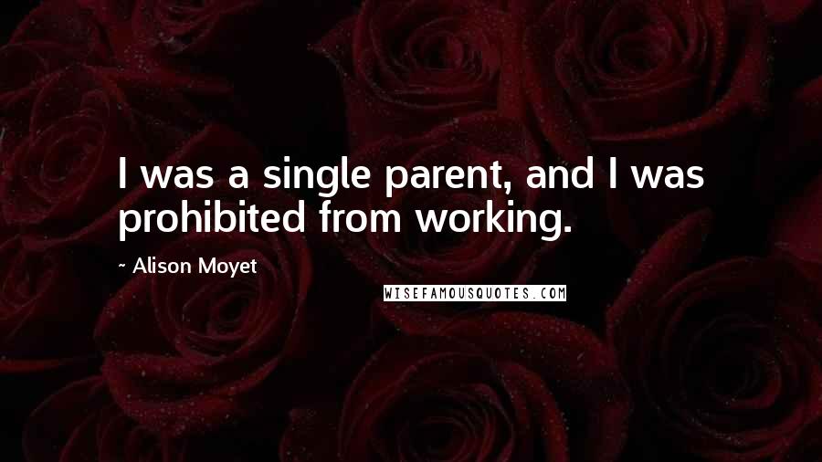 Alison Moyet Quotes: I was a single parent, and I was prohibited from working.