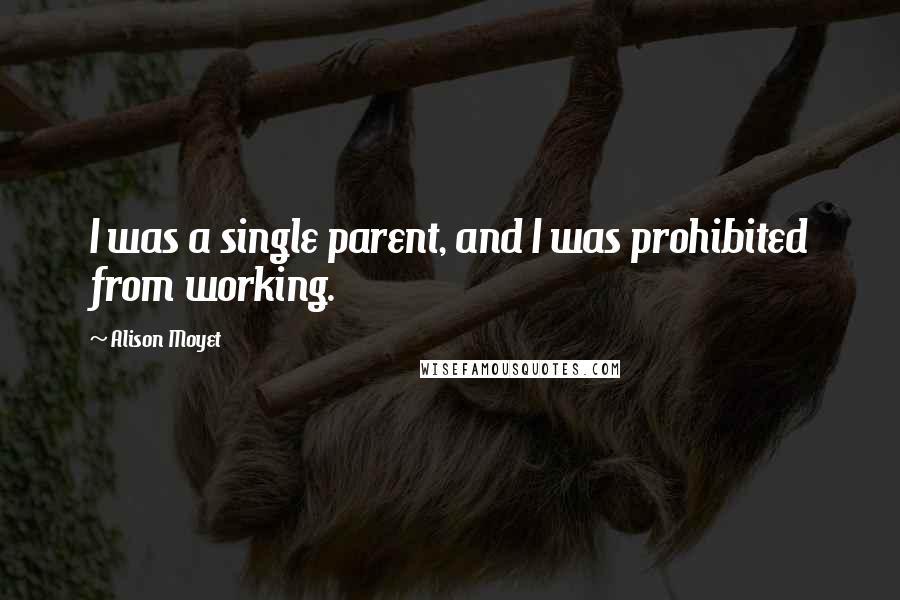 Alison Moyet Quotes: I was a single parent, and I was prohibited from working.