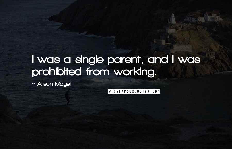 Alison Moyet Quotes: I was a single parent, and I was prohibited from working.