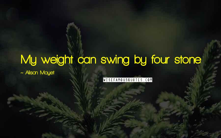 Alison Moyet Quotes: My weight can swing by four stone.