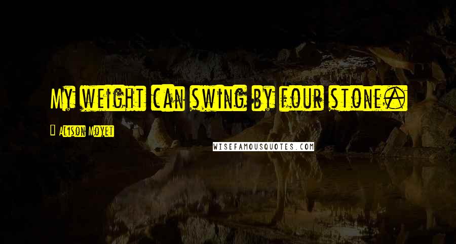 Alison Moyet Quotes: My weight can swing by four stone.