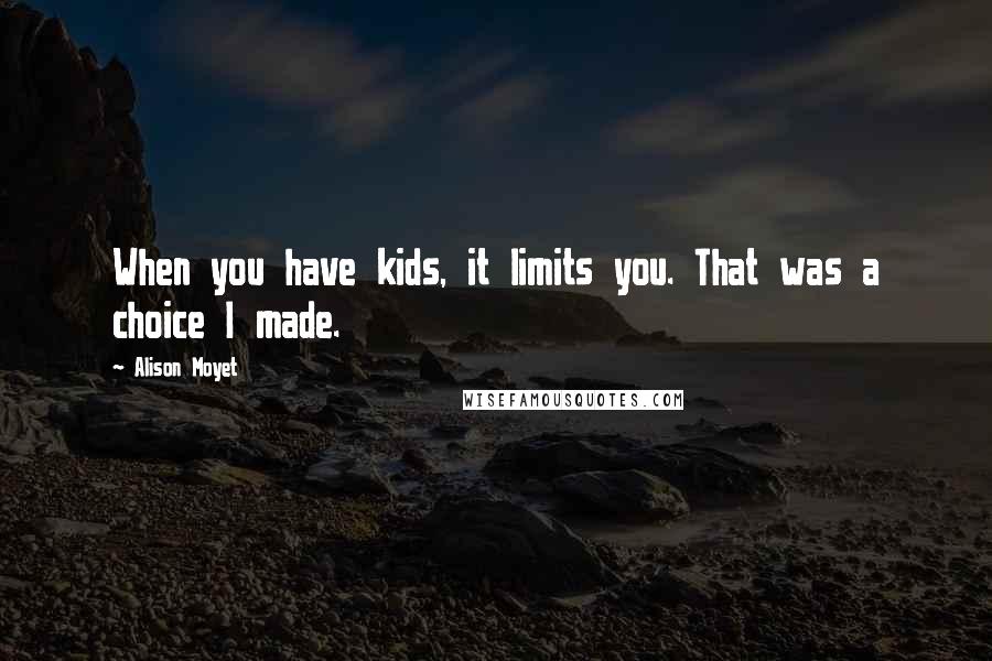 Alison Moyet Quotes: When you have kids, it limits you. That was a choice I made.