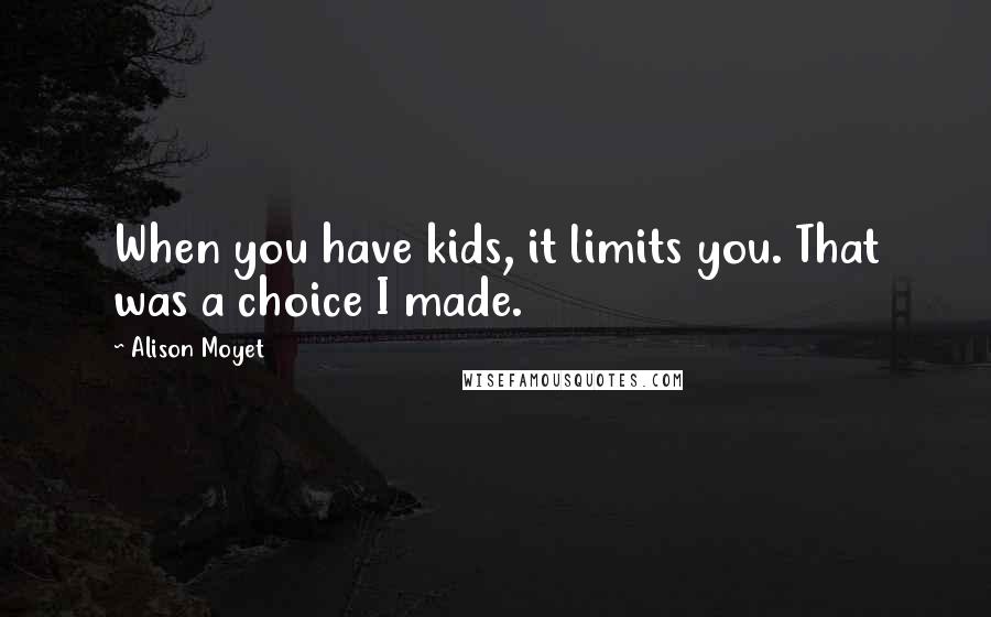 Alison Moyet Quotes: When you have kids, it limits you. That was a choice I made.
