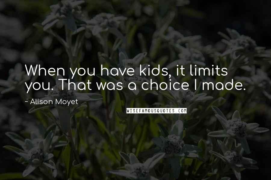 Alison Moyet Quotes: When you have kids, it limits you. That was a choice I made.