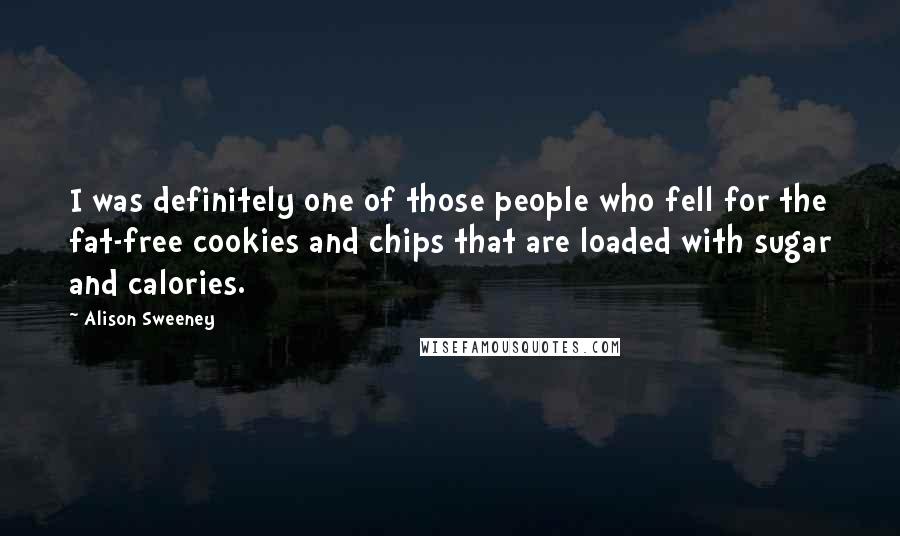 Alison Sweeney Quotes: I was definitely one of those people who fell for the fat-free cookies and chips that are loaded with sugar and calories.