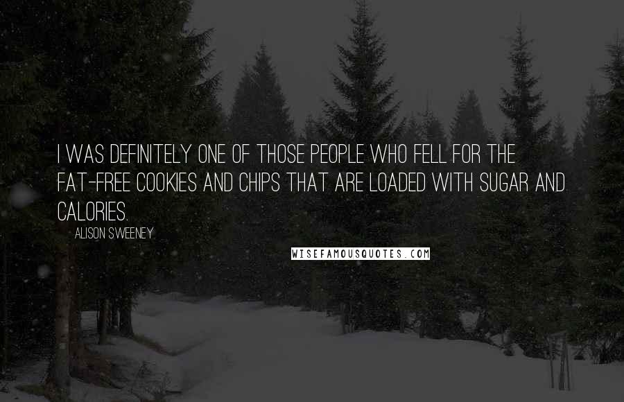 Alison Sweeney Quotes: I was definitely one of those people who fell for the fat-free cookies and chips that are loaded with sugar and calories.