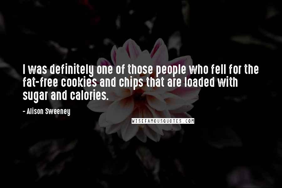 Alison Sweeney Quotes: I was definitely one of those people who fell for the fat-free cookies and chips that are loaded with sugar and calories.