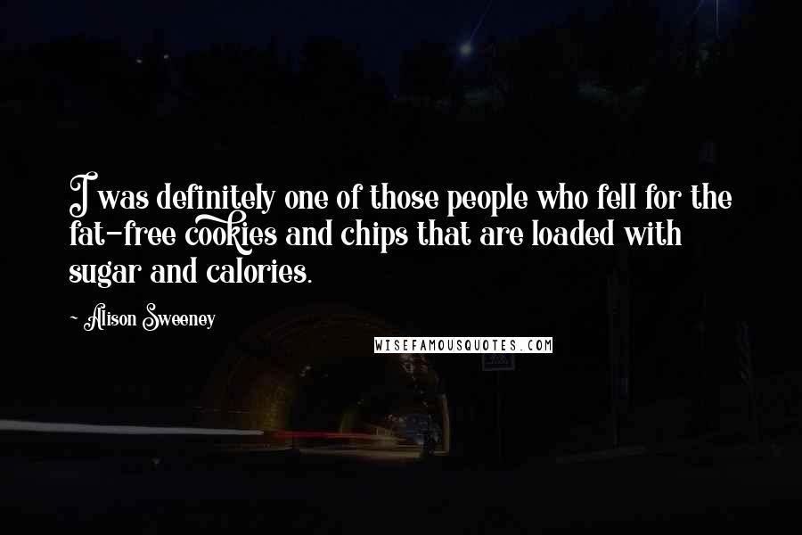 Alison Sweeney Quotes: I was definitely one of those people who fell for the fat-free cookies and chips that are loaded with sugar and calories.