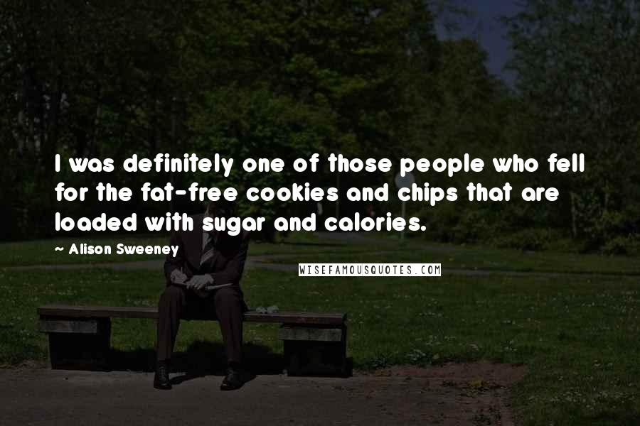 Alison Sweeney Quotes: I was definitely one of those people who fell for the fat-free cookies and chips that are loaded with sugar and calories.