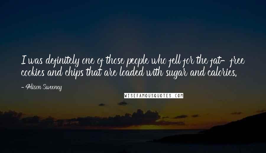 Alison Sweeney Quotes: I was definitely one of those people who fell for the fat-free cookies and chips that are loaded with sugar and calories.