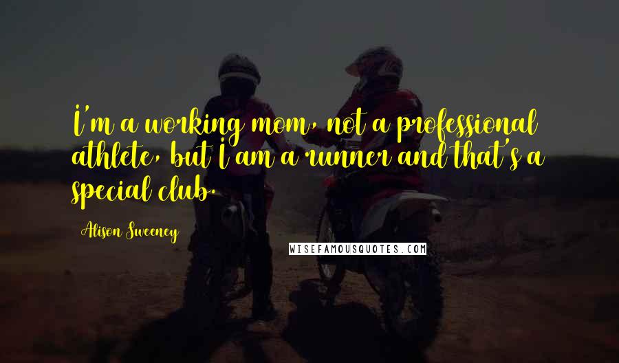 Alison Sweeney Quotes: I'm a working mom, not a professional athlete, but I am a runner and that's a special club.