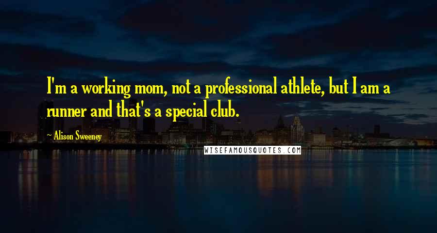 Alison Sweeney Quotes: I'm a working mom, not a professional athlete, but I am a runner and that's a special club.