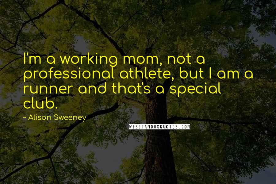 Alison Sweeney Quotes: I'm a working mom, not a professional athlete, but I am a runner and that's a special club.