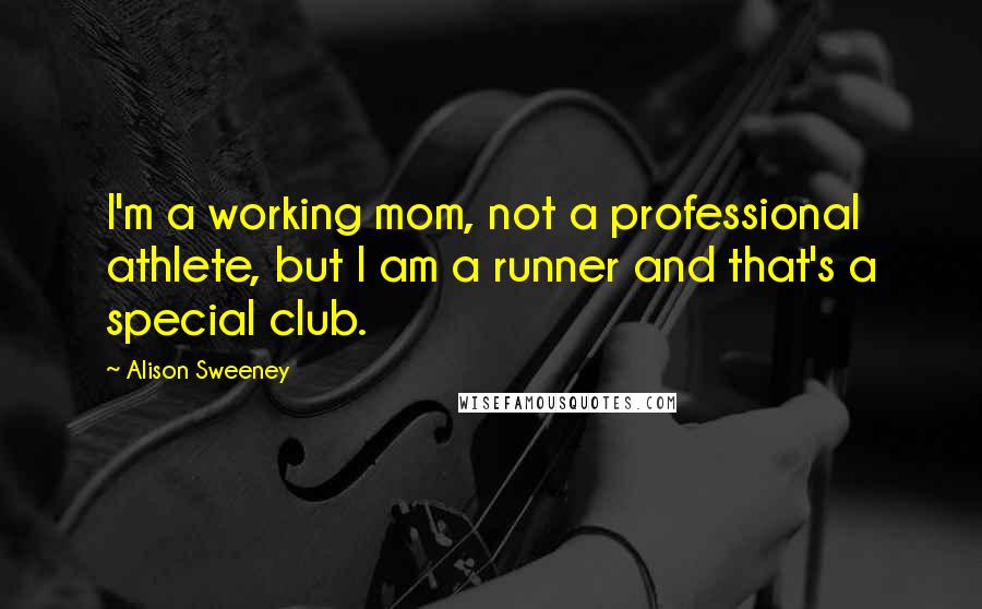 Alison Sweeney Quotes: I'm a working mom, not a professional athlete, but I am a runner and that's a special club.