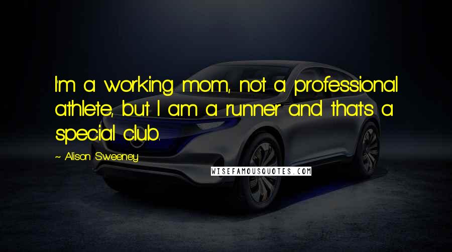 Alison Sweeney Quotes: I'm a working mom, not a professional athlete, but I am a runner and that's a special club.