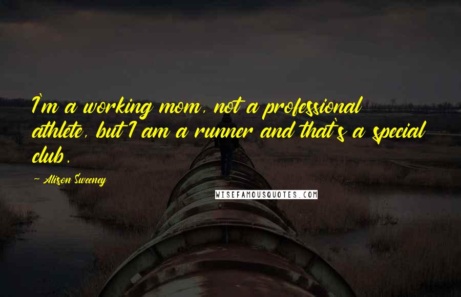 Alison Sweeney Quotes: I'm a working mom, not a professional athlete, but I am a runner and that's a special club.