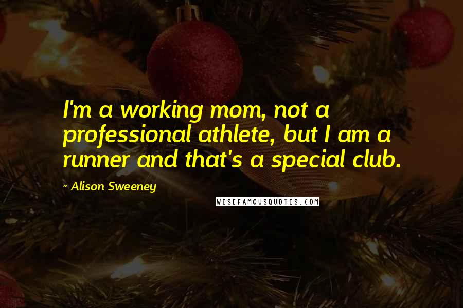 Alison Sweeney Quotes: I'm a working mom, not a professional athlete, but I am a runner and that's a special club.
