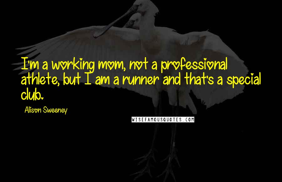 Alison Sweeney Quotes: I'm a working mom, not a professional athlete, but I am a runner and that's a special club.