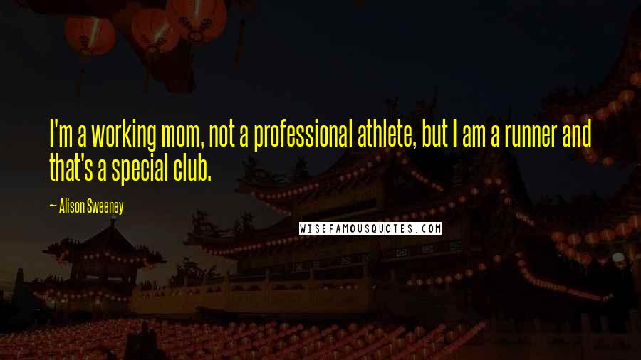 Alison Sweeney Quotes: I'm a working mom, not a professional athlete, but I am a runner and that's a special club.