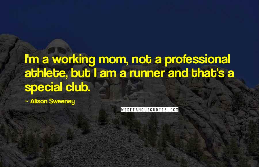 Alison Sweeney Quotes: I'm a working mom, not a professional athlete, but I am a runner and that's a special club.