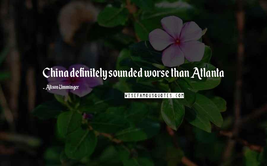 Alison Umminger Quotes: China definitely sounded worse than Atlanta