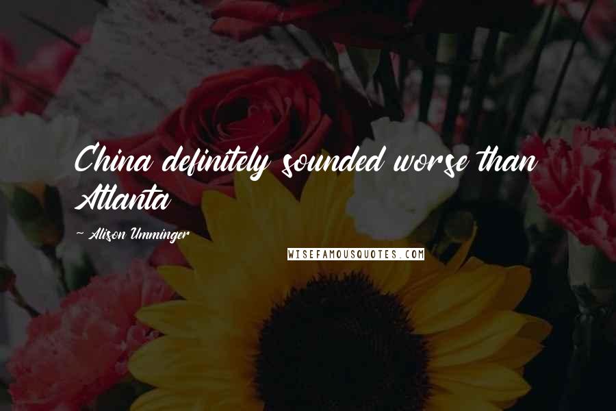 Alison Umminger Quotes: China definitely sounded worse than Atlanta