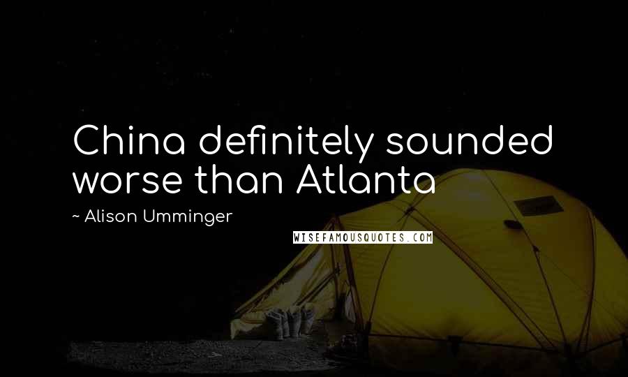 Alison Umminger Quotes: China definitely sounded worse than Atlanta