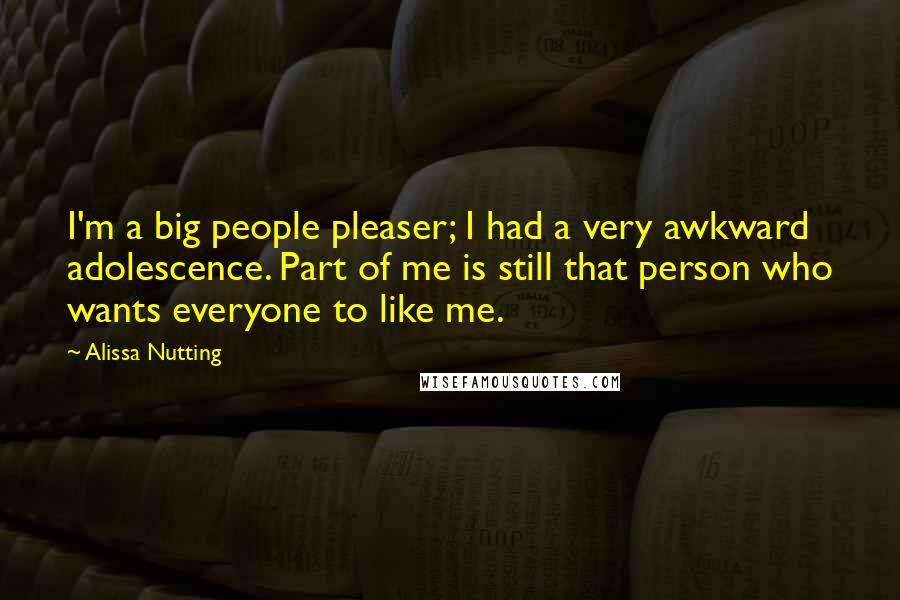 Alissa Nutting Quotes: I'm a big people pleaser; I had a very awkward adolescence. Part of me is still that person who wants everyone to like me.