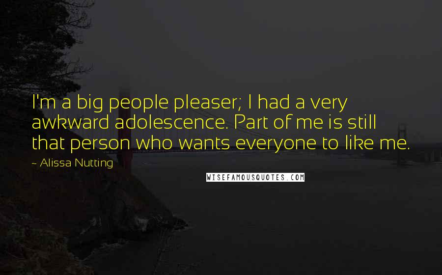 Alissa Nutting Quotes: I'm a big people pleaser; I had a very awkward adolescence. Part of me is still that person who wants everyone to like me.