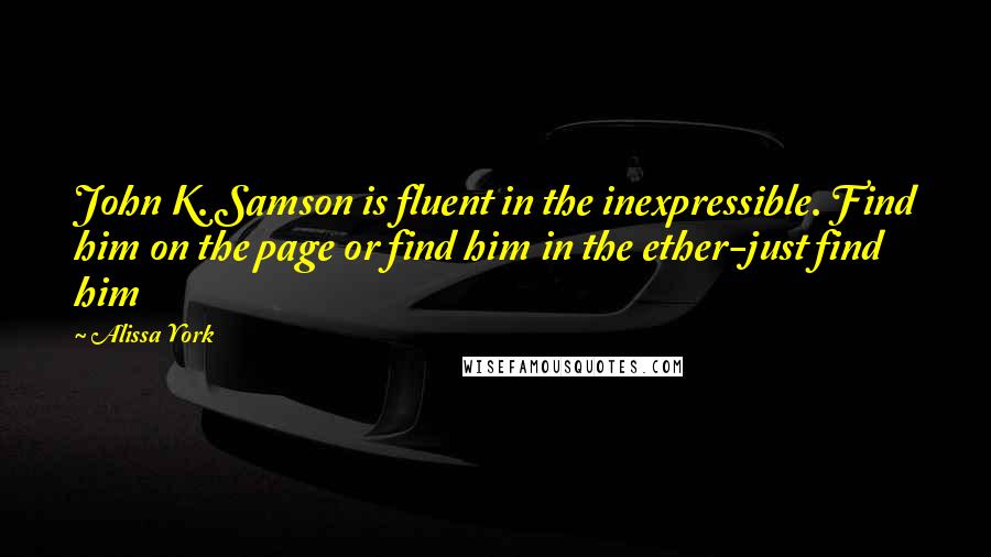 Alissa York Quotes: John K. Samson is fluent in the inexpressible. Find him on the page or find him in the ether-just find him