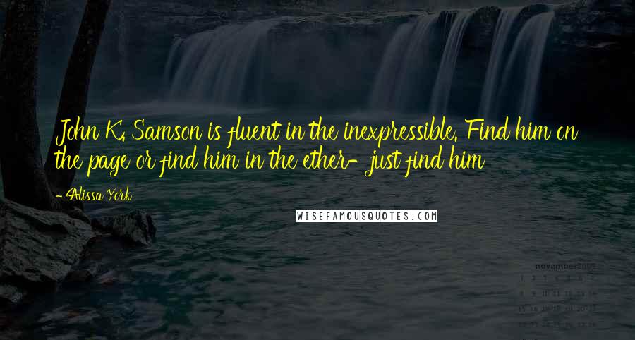 Alissa York Quotes: John K. Samson is fluent in the inexpressible. Find him on the page or find him in the ether-just find him