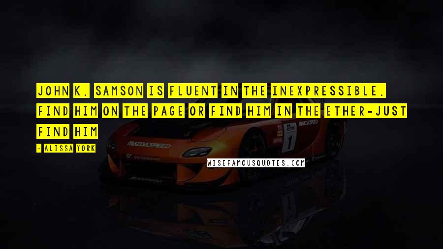 Alissa York Quotes: John K. Samson is fluent in the inexpressible. Find him on the page or find him in the ether-just find him