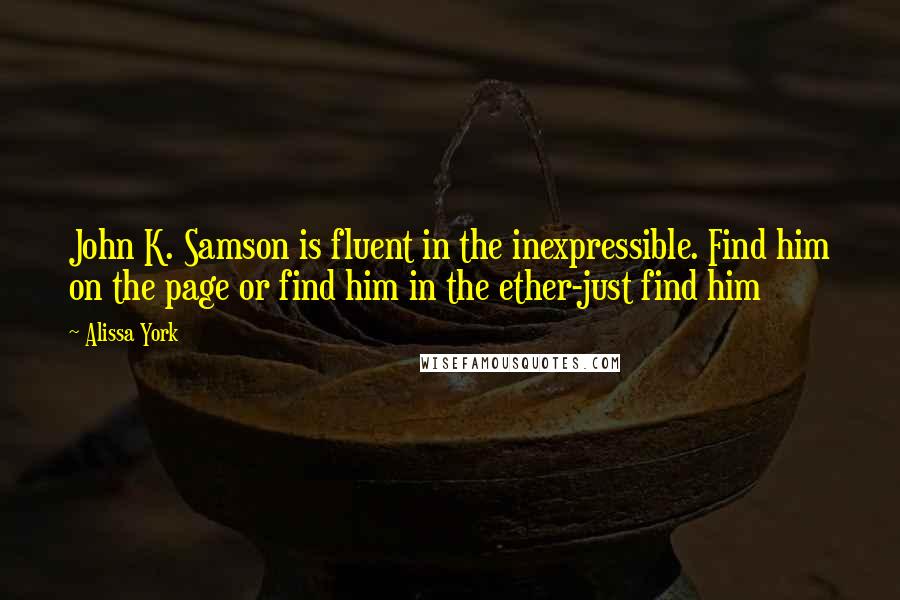 Alissa York Quotes: John K. Samson is fluent in the inexpressible. Find him on the page or find him in the ether-just find him