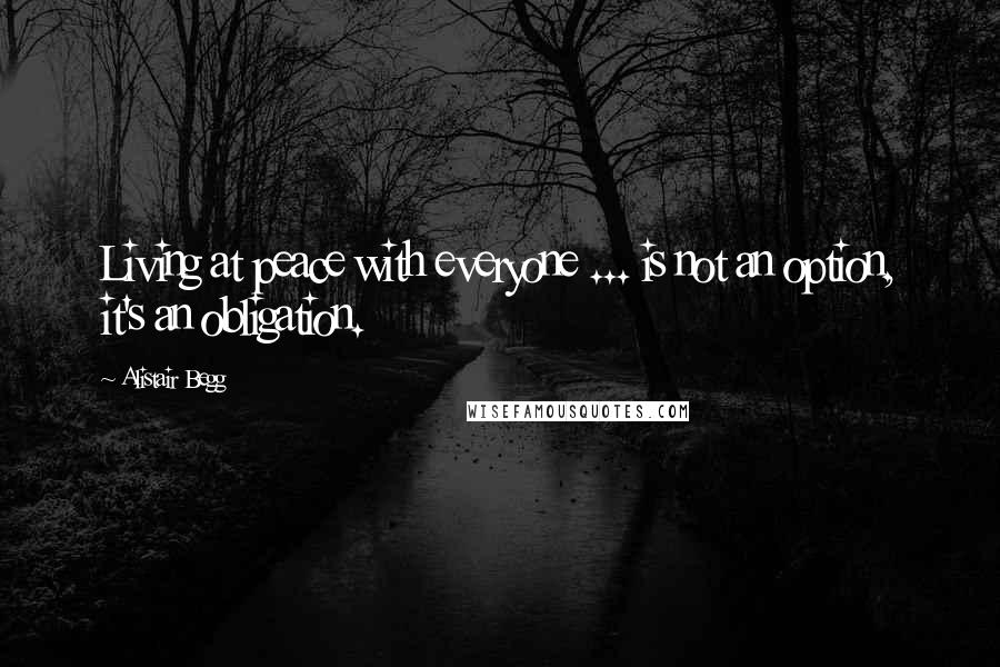 Alistair Begg Quotes: Living at peace with everyone ... is not an option, it's an obligation.